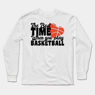 the best time when you play basketball Long Sleeve T-Shirt